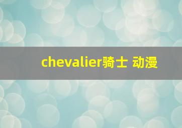 chevalier骑士 动漫